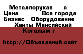 Металлорукав 4657а › Цена ­ 5 000 - Все города Бизнес » Оборудование   . Ханты-Мансийский,Когалым г.